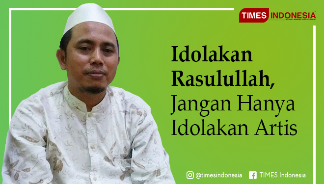 Idolakan Rasulullah, Jangan Hanya Idolakan Artis  TIMES 