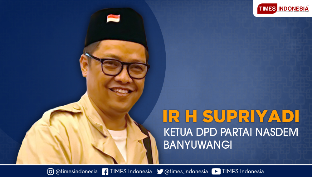 Ir H Supriyadi, Ketua DPD Partai Nasdem Banyuwangi. (FOTO: TIMES Indonesia)