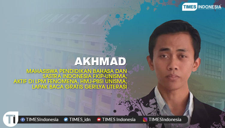Akhmad, Mahasiswa Pendidikan Bahasa dan Sastra Indonesia FKIP Universitas Islam Malang (UNISMA), aktif di Gerilya Literasi dan Pelangi Sastra Malang.