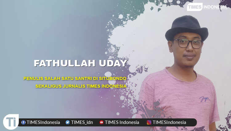 Fathullah Uday, Penulis salah satu santri di Situbondo sekaligus Jurnalis TIMES Indonesia.