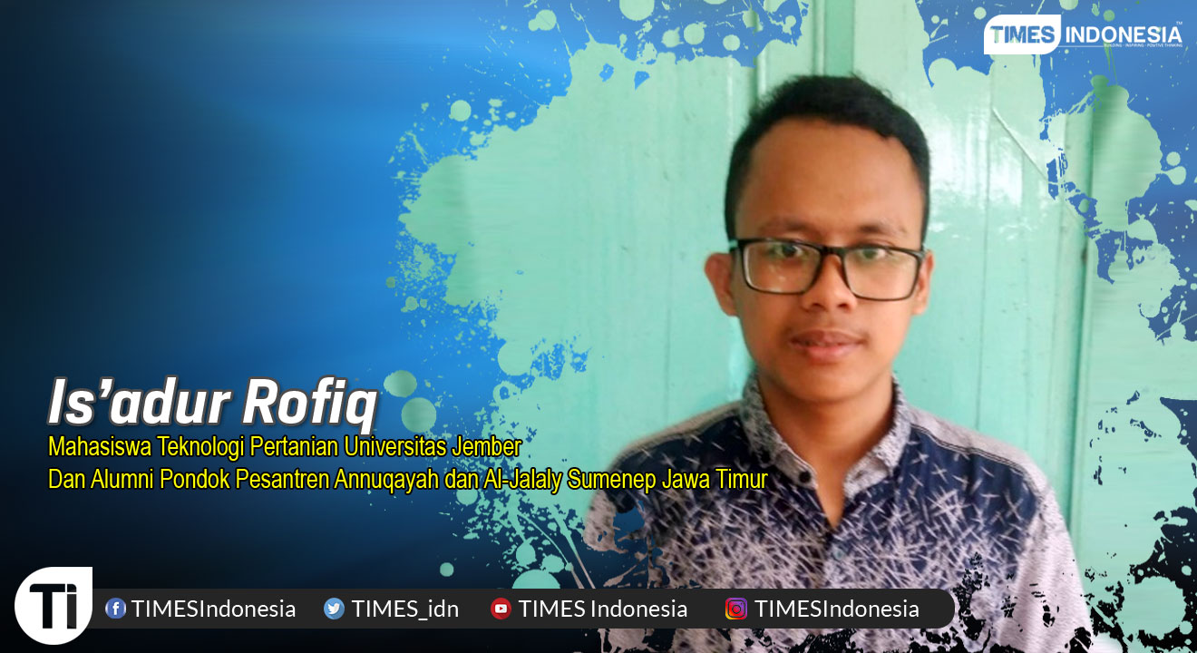 Is’adur Rofiq, Mahasiswa Teknologi Pertanian Universitas Jember Dan Alumni Pondok Pesantren Annuqayah dan Al-Jalaly Sumenep Jawa Timur