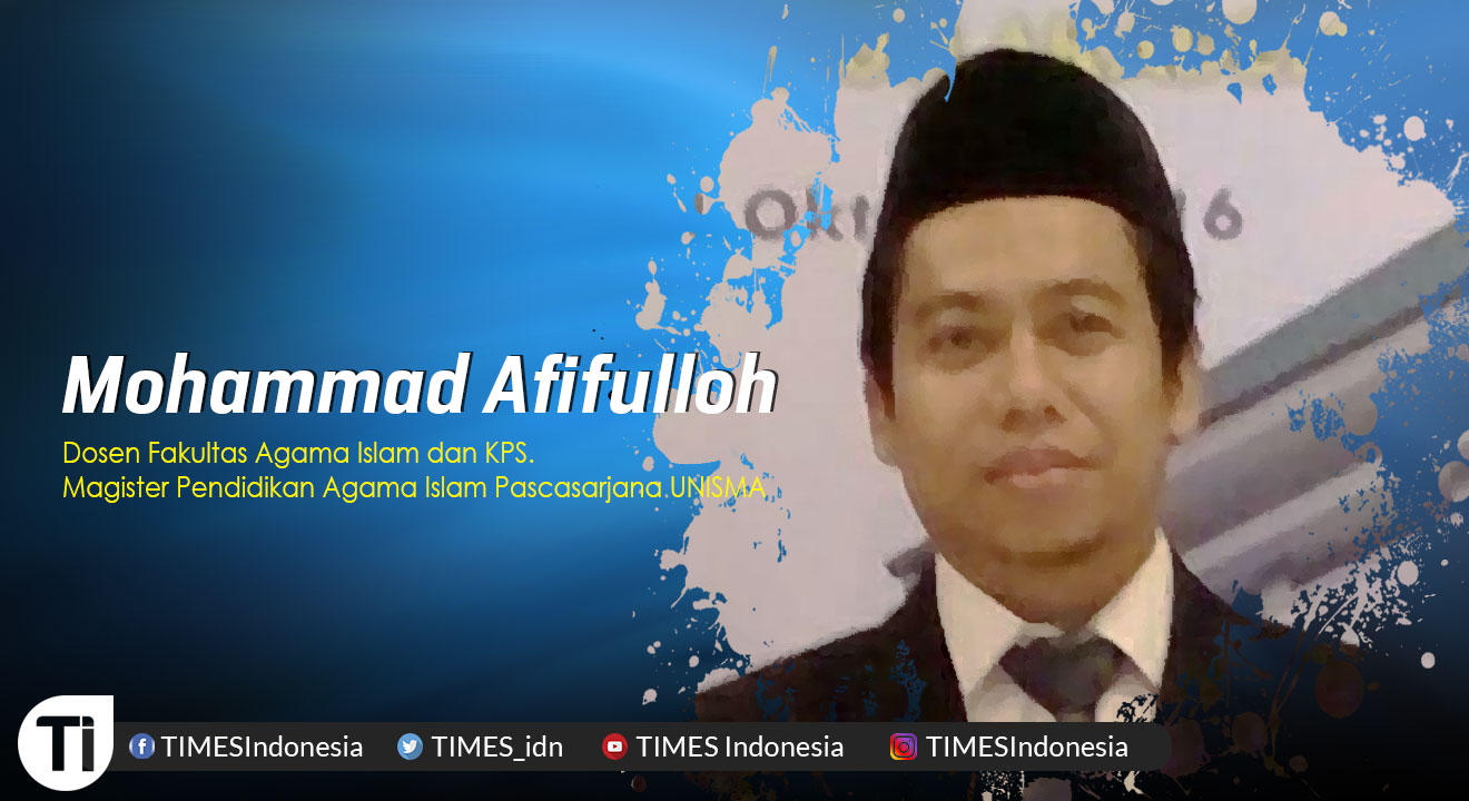 Mohammad Afifulloh, Dosen Fakultas Agama Islam dan KPS. Magister Pendidikan Agama Islam Pascasarjana UNISMA.