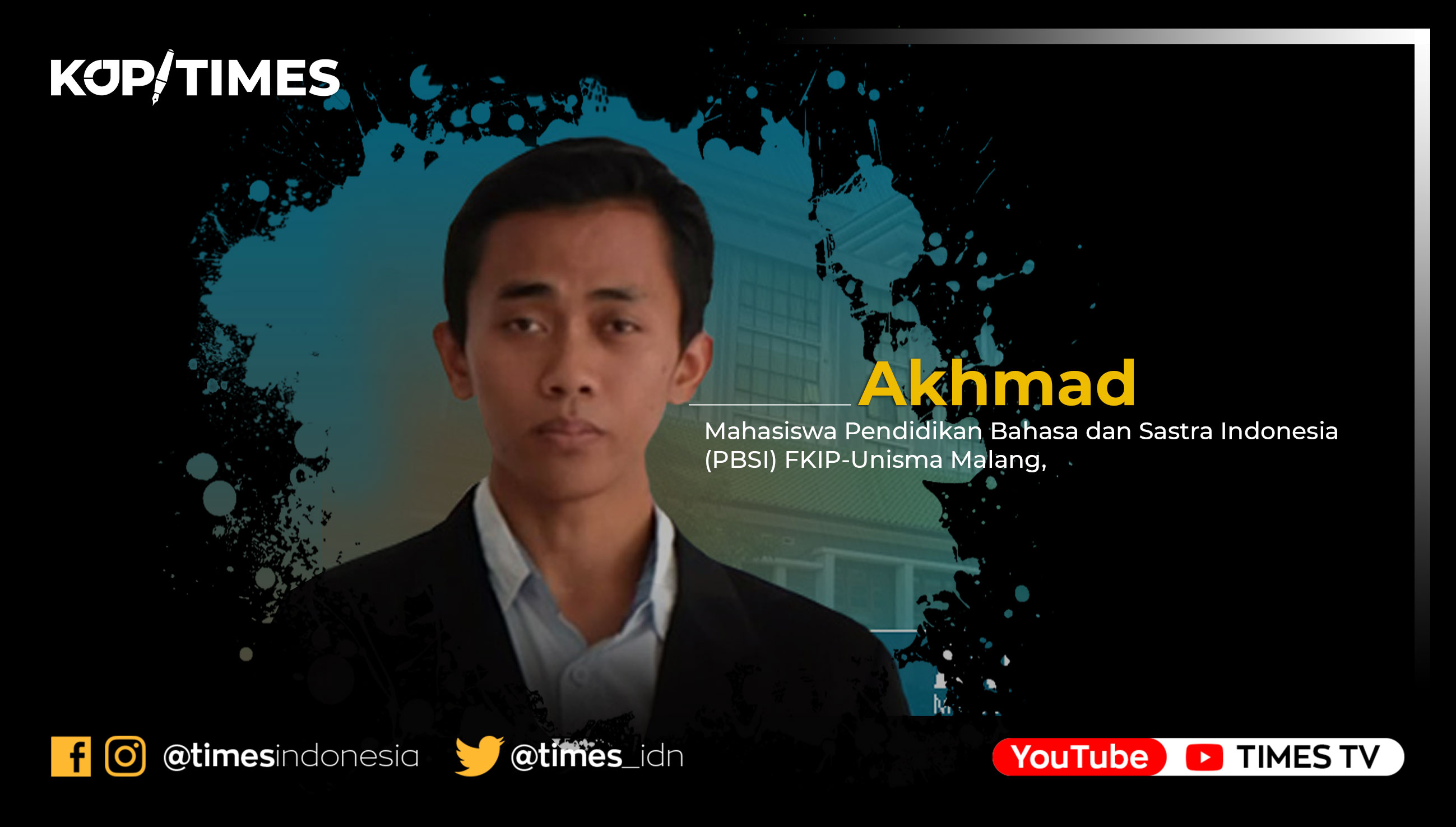 Akhmad, Mahasiswa Pendidikan Bahasa dan Sastra Indonesia FKIP Universitas Islam Malang, aktif Komunitas Gerilya Literasi dan Pelangi Sastra Malang.