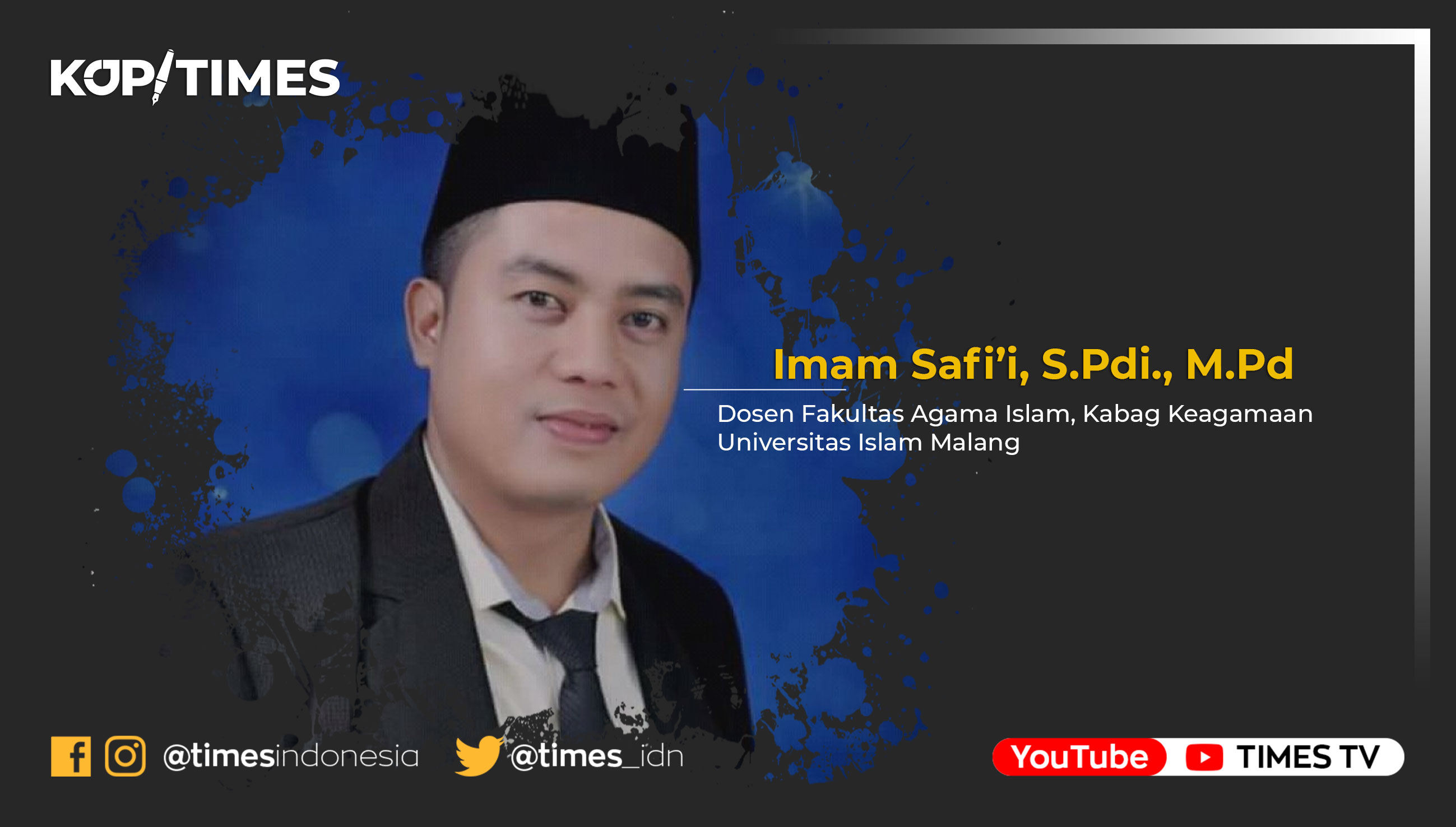Imam Safi’i, S.Pdi, M.Pd, Dosen Fakultas Agama Islam (FAI), Kabag Keagamaan Universitas Islam Malang (UNISMA).