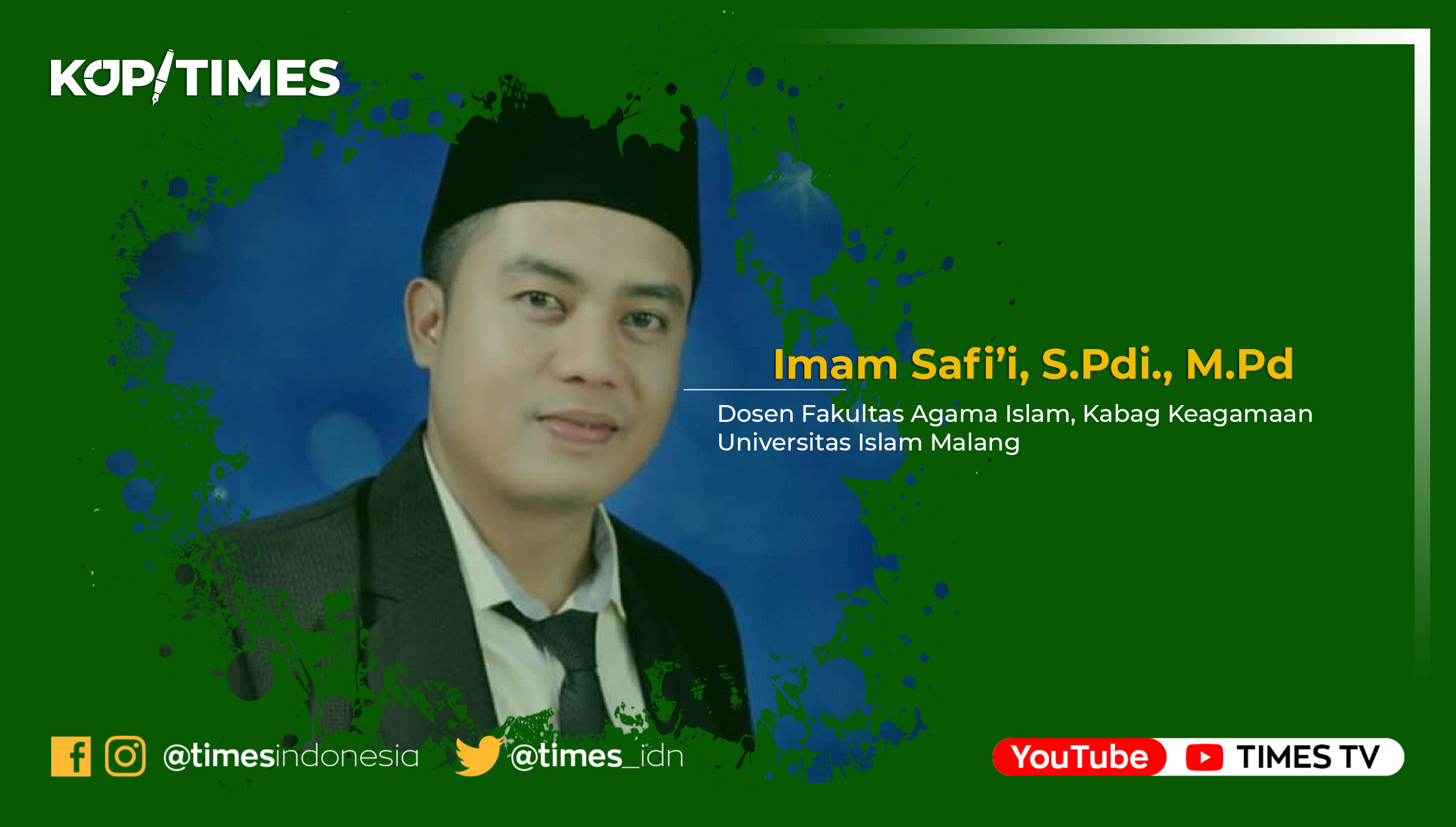 Imam Safi’i,S.Pdi,M.Pd, Dosen Fakultas Agama Islam (FAI), Kabag Keagamaan Universitas Islam Malang (UNISMA).