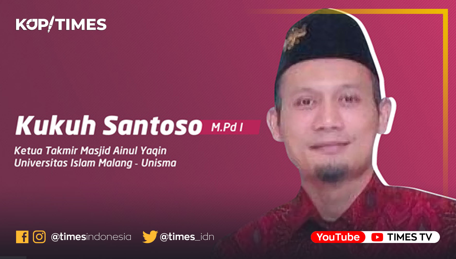 Kukuh santoso, M.Pd.I, Dosen Fakultas Agama Islam (FAI), Ketua Takmir Masjid Ainul Yaqin Universitas Islam Malang (UNISMA).
