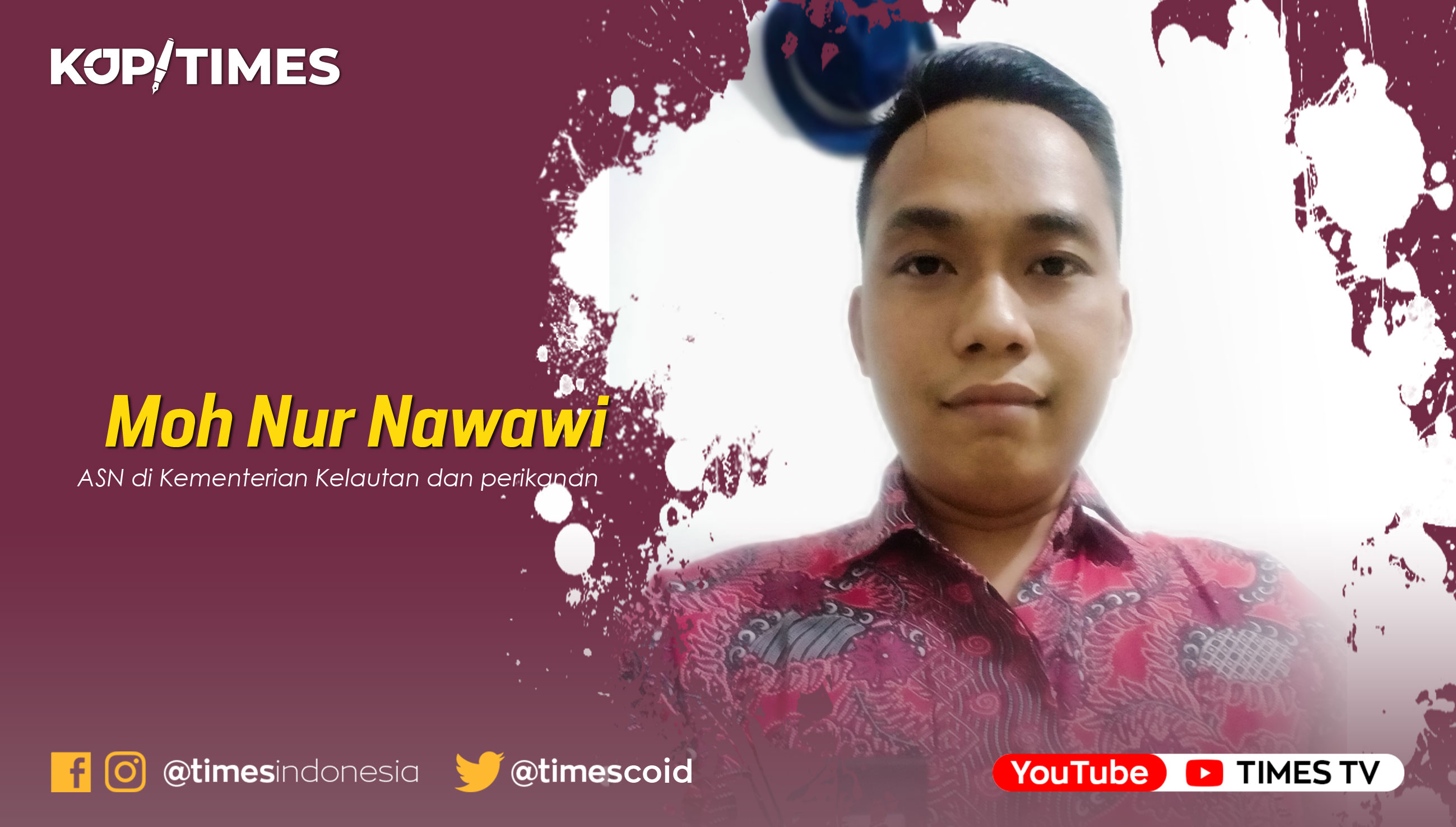 Moh Nur Nawawi, ASN di Kementerian Kelautan dan perikanan serta sebagai Founder / Pembina yayasan Suren Untuk Indonesia sebuah lembaga pemberdayaan Masyarakat yang konsen pada pemberdayaan agribisnis masyarakat pedesaan.