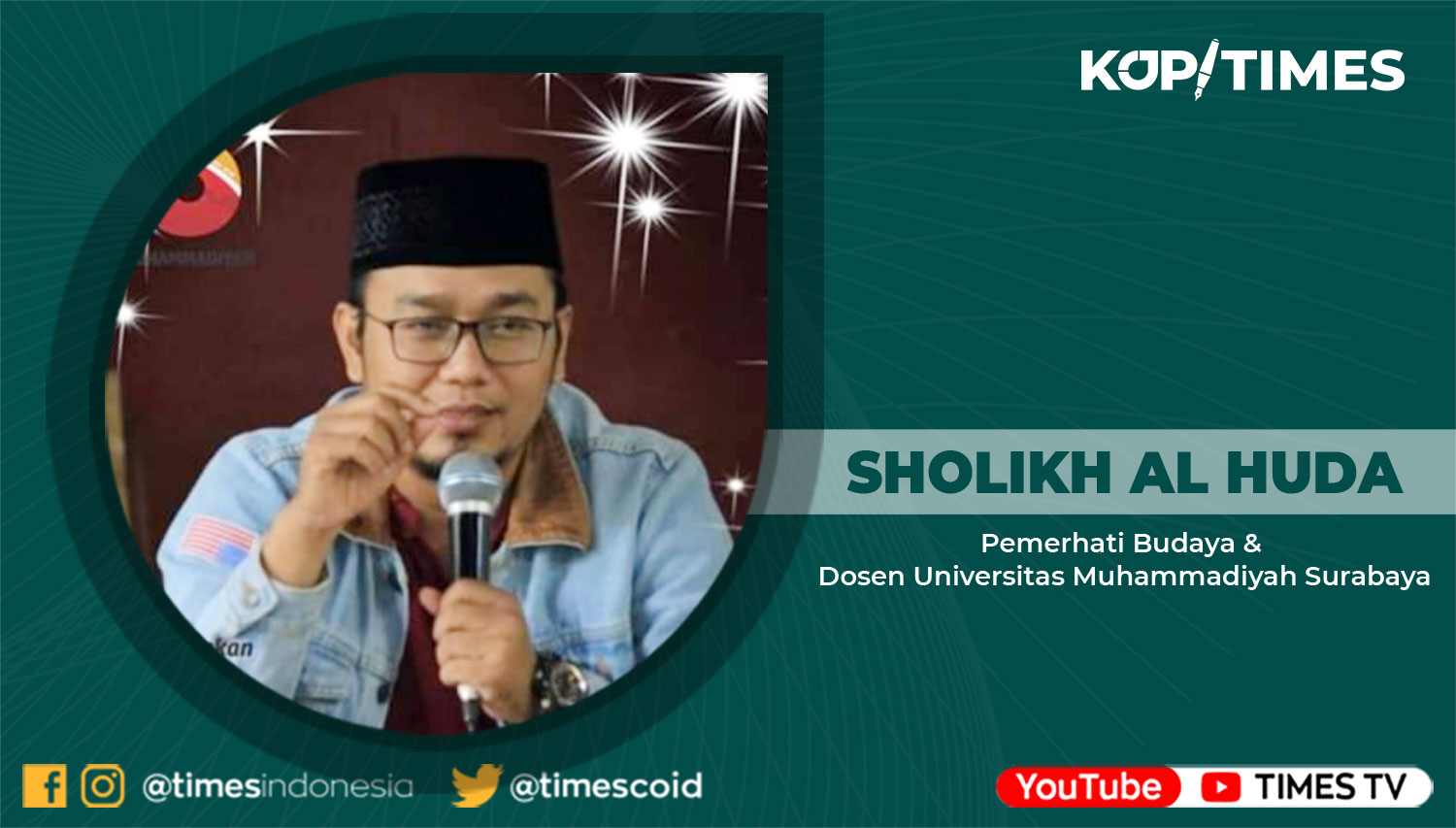 Sholikh Al Huda, Pemerhati Budaya & Dosen Filsafat Prodi Studi Agama-Agama (SAA) Universitas Muhammadiyah Surabaya.