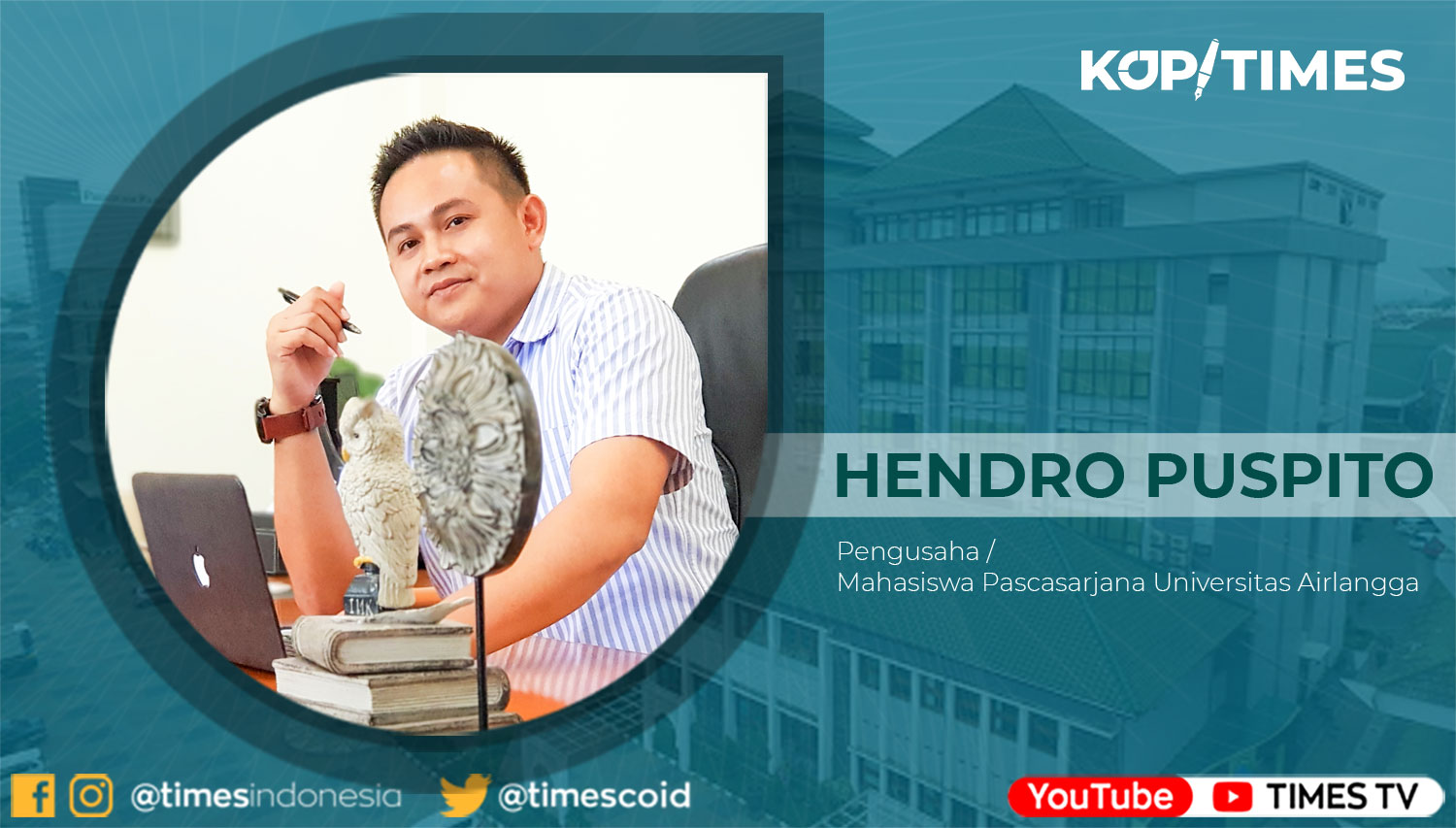 Hendro Puspito, SE, M.PSDM; (Pengusaha / Mahasiswa Program Doktor Pengembangan Sumber Daya Manusia Sekolah Pascasarjana Universitas Airlangga).